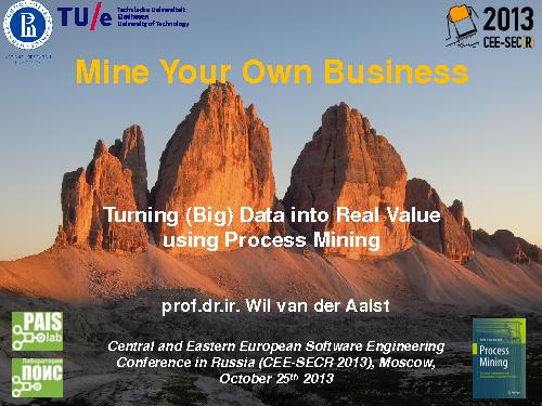 «Mine Your Own Business» — Using Process Mining to Turn Big Data into Real Value (Wil van der Aalst, SECR-2013).pdf