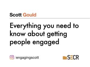 Everything you need to know about getting people engaged (Scott Gould, SECR-2019).pdf